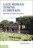 Книга Late Roman Towns In Britain : Rethinking Change and Decline
