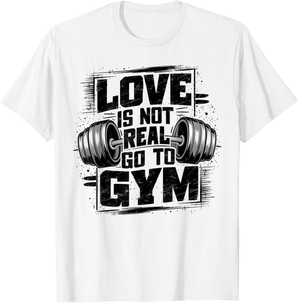 Love Is Not Real Go To Gym Funny Fitness TShirt Print Original Design Gifts T Shirts Unisexs Clothing Graphic T Shirts Camisas