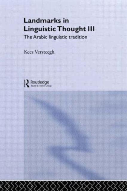 The Landmarks In Linguistic Thought Volume III : The Arabic Linguistic Tradition Book
