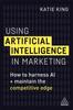 Книга Using Artificial Intelligence In Marketing : How To Harness AI and Maintain the Competitive Edge