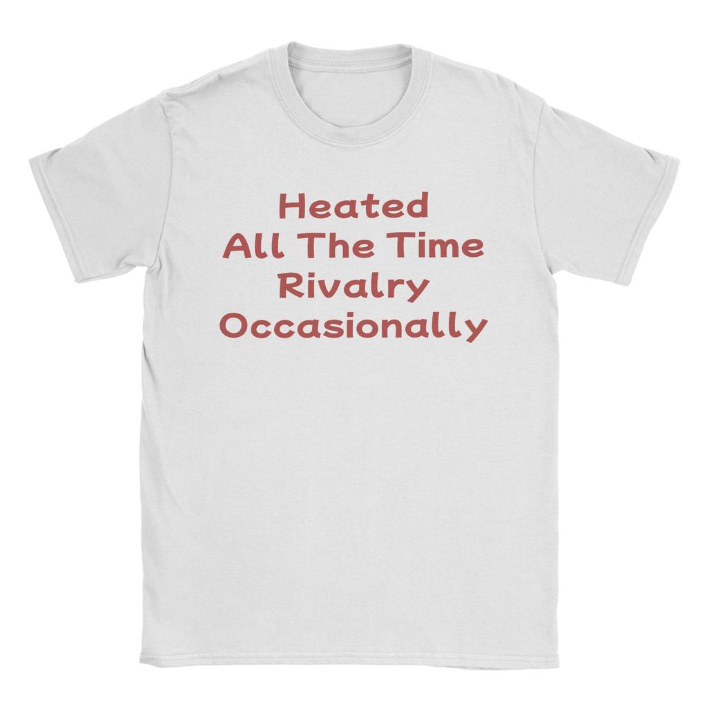 Heated All The Time Rivalry Occasionally. T Shirt for Unisex Pure Cotton T-Shirts Crewneck Tees Short Sleeve Tops Graphic