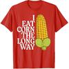 Inappropriate I Eat Corn Long Way Adult Humor Joke Women Men T-Shirt