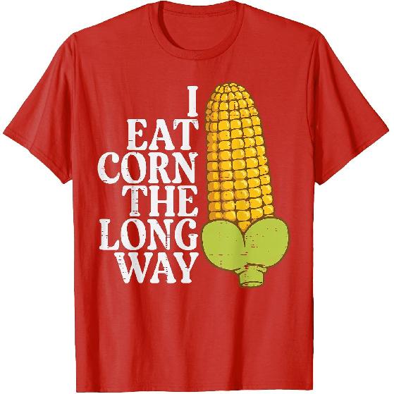 Inappropriate I Eat Corn Long Way Adult Humor Joke Women Men T-Shirt
