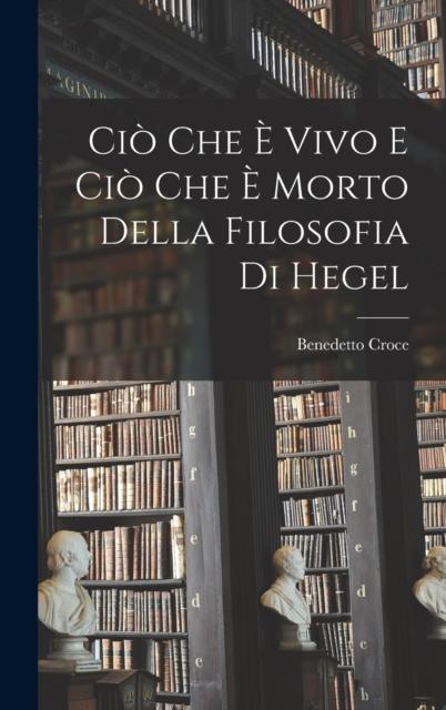 The Cio Che E Vivo E Cio Che E Morto Della Filosofia Di Hegel Book