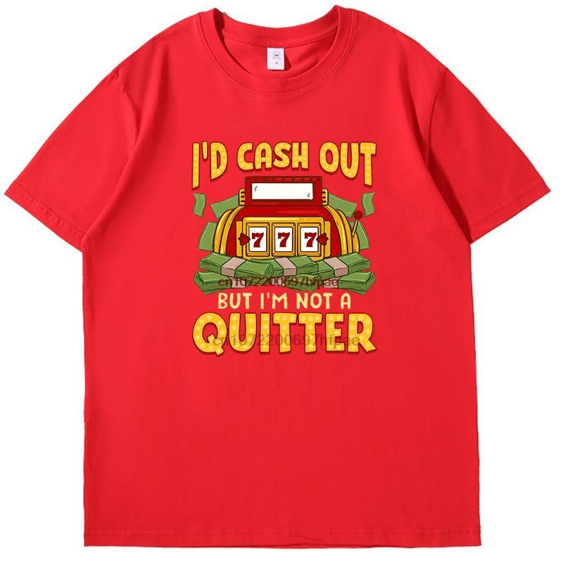Id Cash Out But Im Not A Quitter Classic Shirts Graphic Tee Printed Tshirt New In Tops Tees Fashion For Man Cotton Tshirt