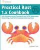 Книга Practical Rust 1.x Cookbook : 100+ Solutions Across Command Line, CI/CD, Kubernetes, Networking, Code Performance and Microservices