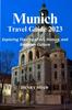 Книга Munich Travel Guide 2023 : Exploring The City of Art, History, and Bavarian Culture By Henry Shaw