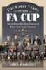 Книга The Early Years of the FA Cup : How the British Army Helped Establish the World's First Football Tournament