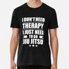 I Don't Need Therapy Just Need To Practice JT-Shirt S-5XL Best T-Shirt