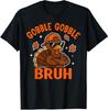 Bruh Thanksgiving Turkey Gobble Gobble Funny Unisex T-Shirt
