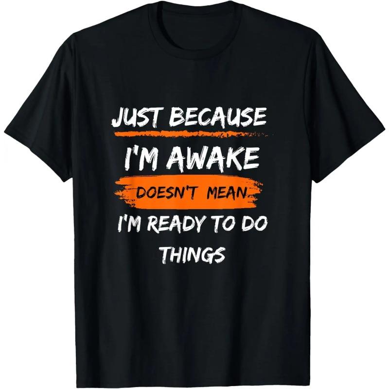 Забавный подарок на день рождения Футболка Just Because I'm Awake для подростков Мужская одежда Индивидуальный принт в уличном стиле Графические футболки для мужчин
