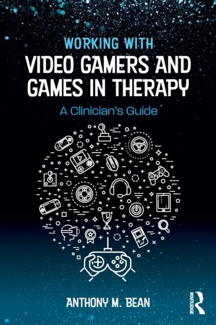 The Working with Video Gamers and Games In Therapy : A Clinician's Guide Book