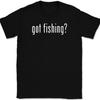 Got Fishing T-Shirt Tee Funny Outdoor Hobby Novelty Gift