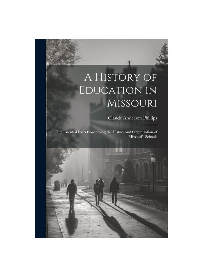The A History of Education In Missouri : The Essential Facts Concerning the History and Organization of Missouri's Schools Book