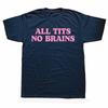 All Tits No Brains Funny Women Girls Sarcastic T-shirts Men Fashion Casual Tshirt 100% Cotton Loose Oversized T Shirt