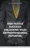Книга Side Hustle Success : Unlocking Your Entrepreneurial Potential