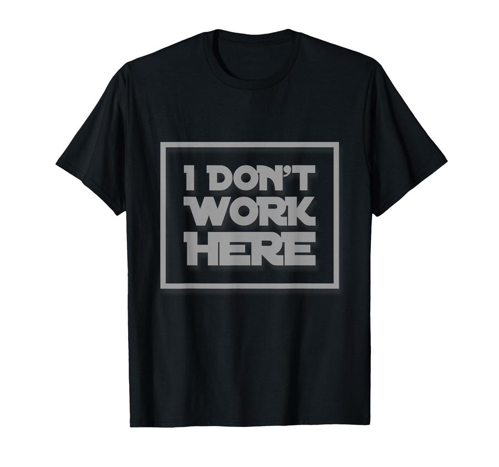 I Don't Work Here Funny Sarcastic Quote _ Hilarious Gear T-Shirt