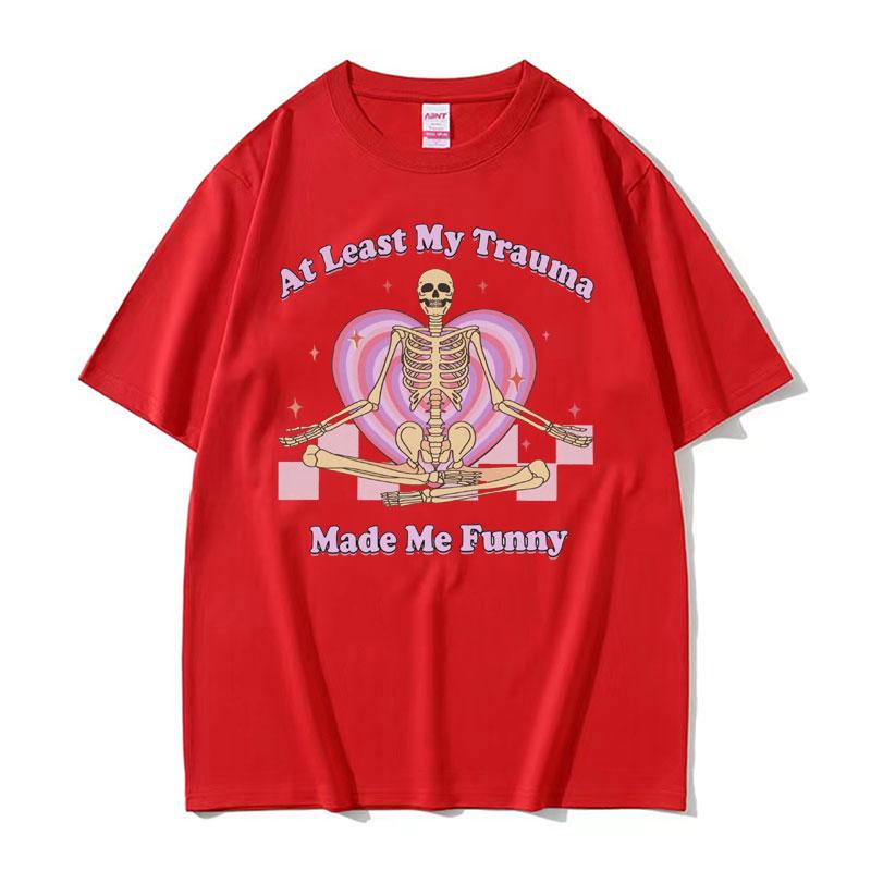 At Least My Trauma Made Me Funny T Shirts Harajuku Skeleton Clothing Meme Tshirt Men Women Gothic Oversized Cotton T Shirt Tops