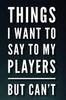 Книга THINGS I WANT TO SAY TO MY PLAYERS BUT C