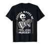 Coffee Makes Me Feel Less Murderous - Funny T-Shirt