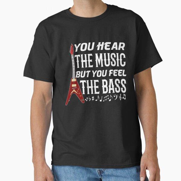 You Hear The Music But You feel the bass Bassist Gift Bass Player Classic T-Shirt