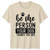 Be The Person Your Dog Thanks You Are TShirt Cute Paw Quote