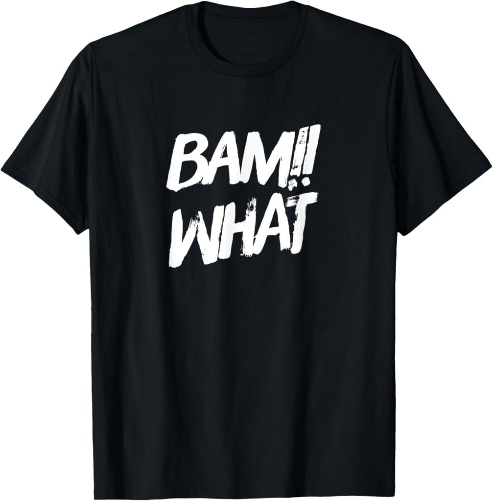 BAM WHAT!! Funny Saying For Silly People T-Shirt