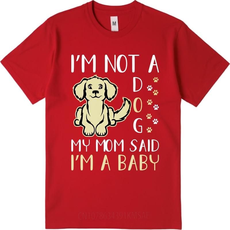 Breathable Unisex O Neck tshirt Big size Im Not A Dog My Mom Said Im A Baby Minimalist For Unisex Teeshirt male summer teeshirt