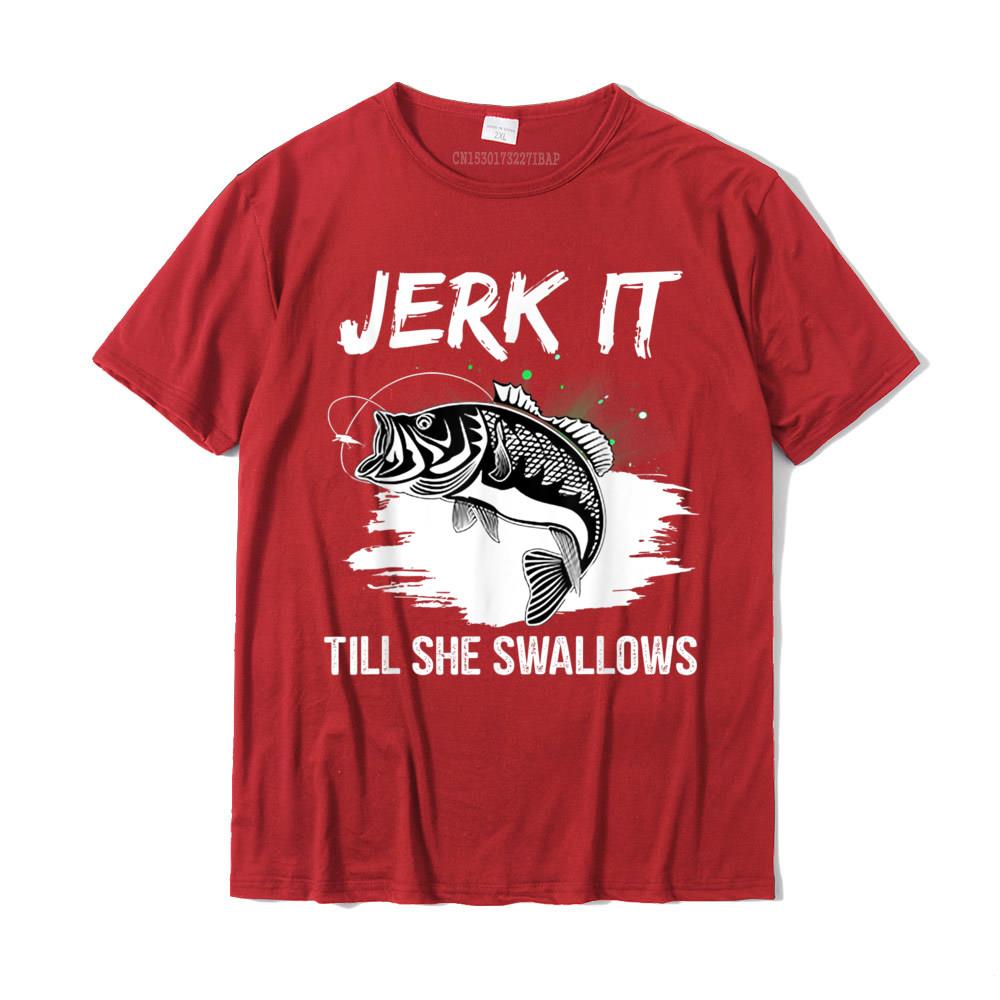 Jerk It Till She Swallows Funny Fishing Hobbies TShirt Cotton Casual Tops Tees Cheap Unisex T Shirt Design
