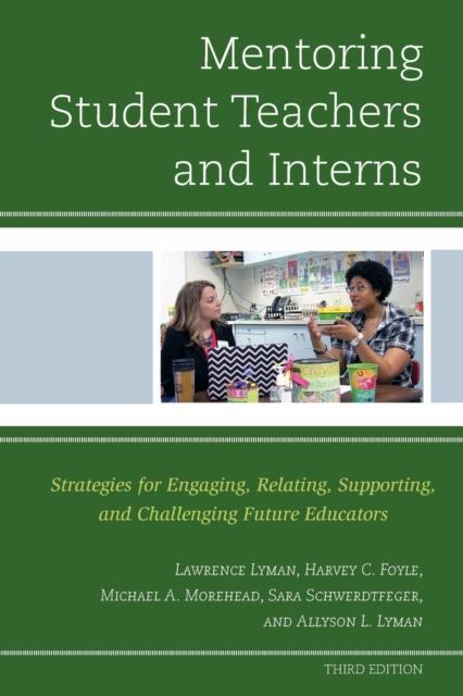 The Mentoring Student Teachers and Interns : Strategies for Engaging, Relating, Supporting, and Challenging Future Educators Book