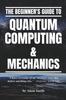 Книга The Beginner's Guide To Quantum Computing & Mechanics