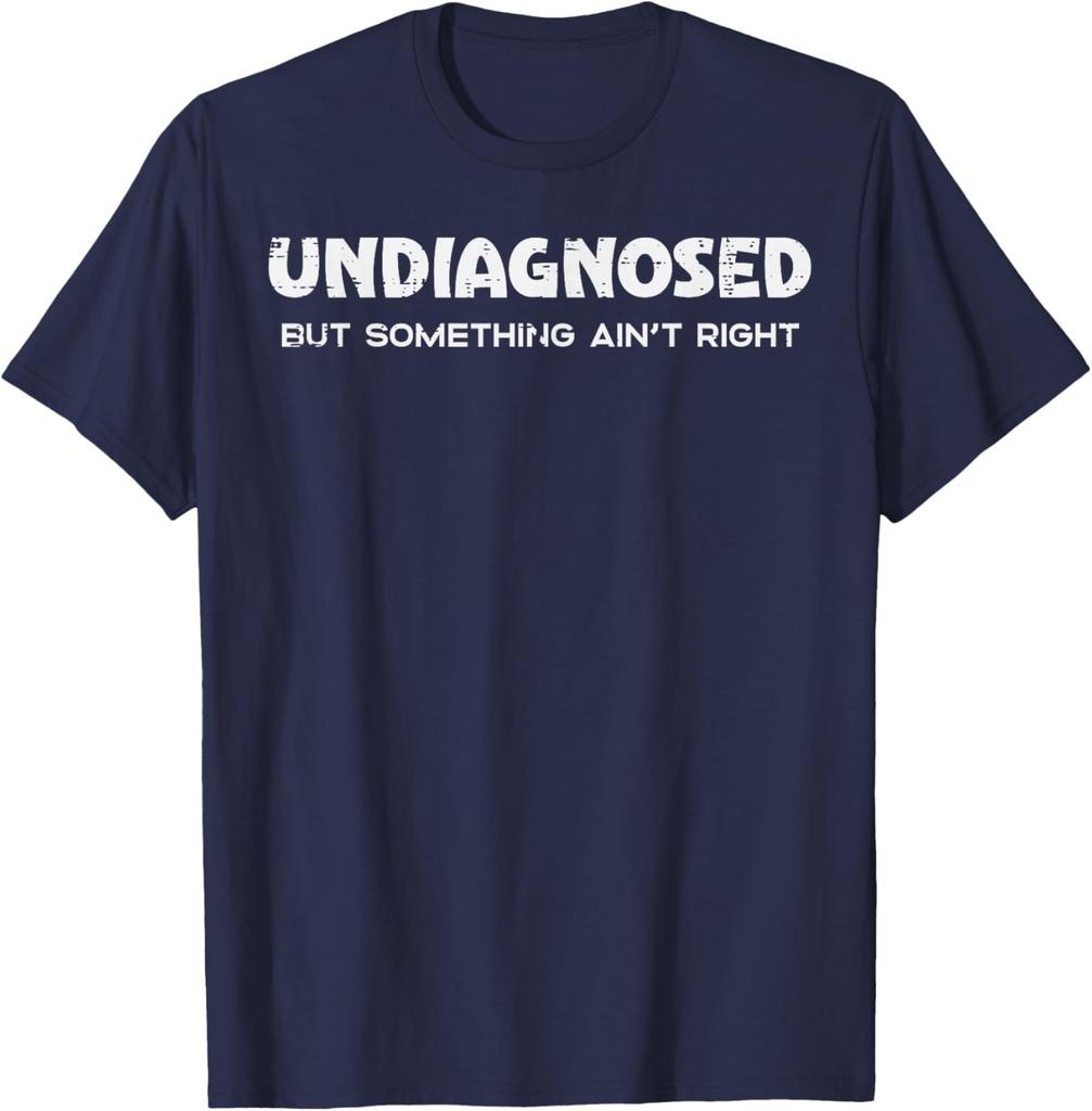 Undiagnosed But Something Aint Right Funny Graphic Tee Breathable Casual Cotton TShirt