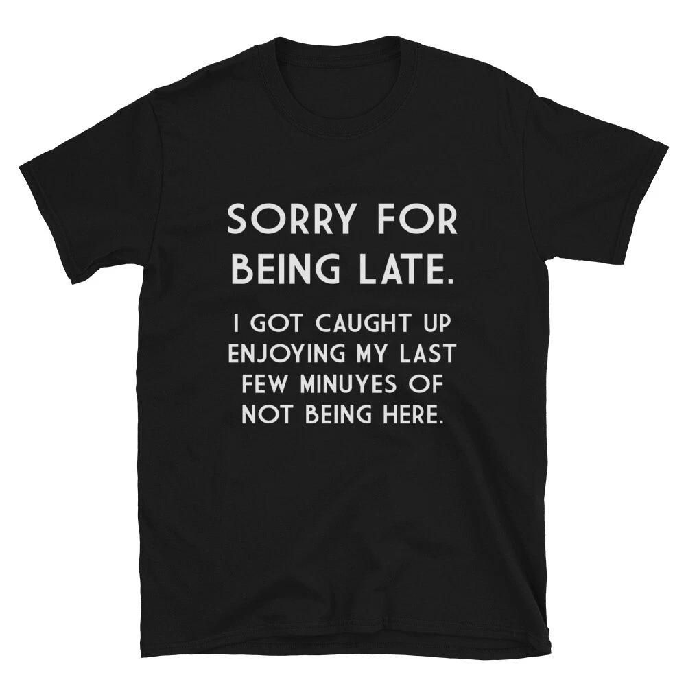 SORRY FOR BEING LATE Funny Adult Humor T-Shirt
