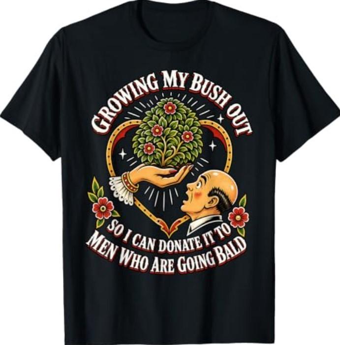 Growing My Bush Out Funny Embarrassing Unhinged Women Humor T-Shirt