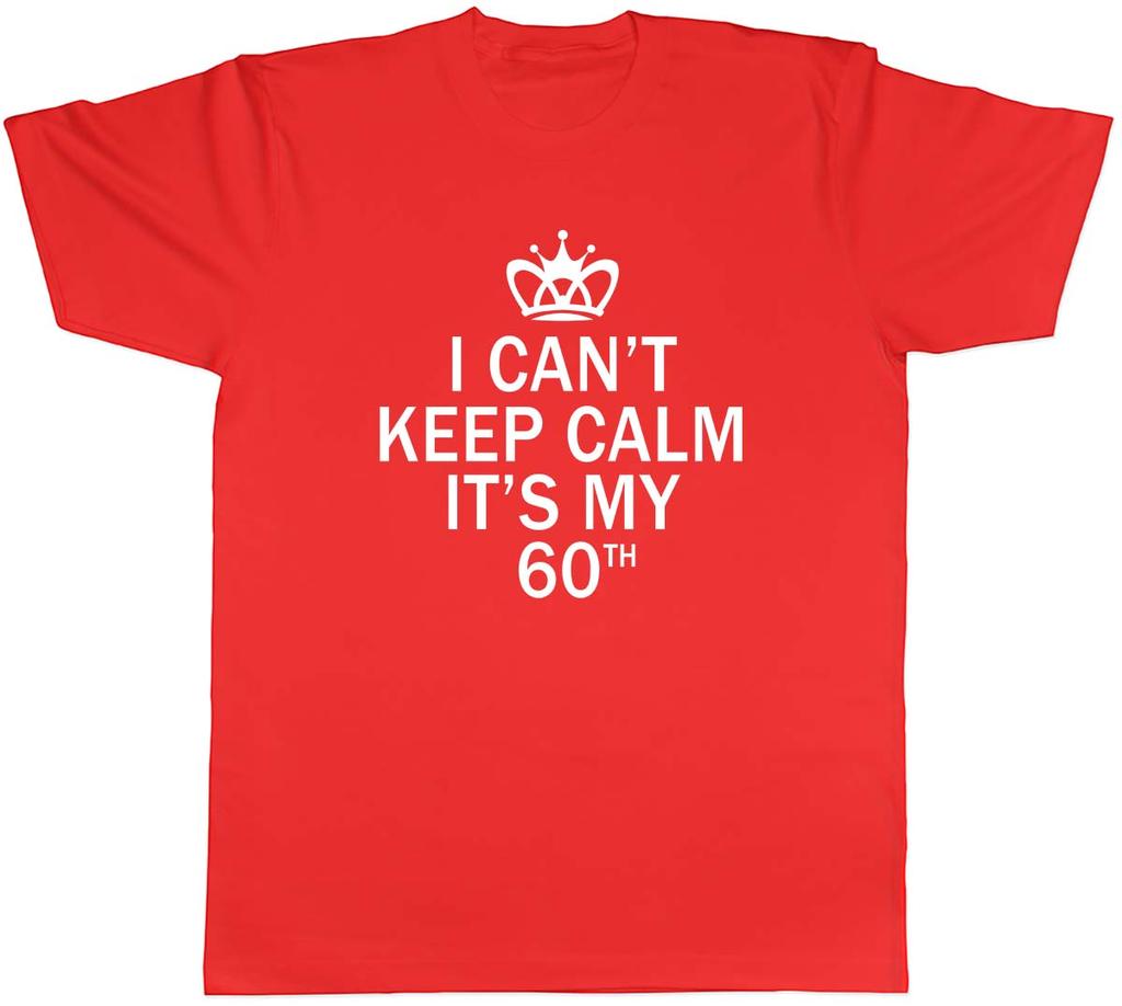 I Cant Keep Calm Its My 60th Funny Birthday Unisexs Unisex TShirt Tee