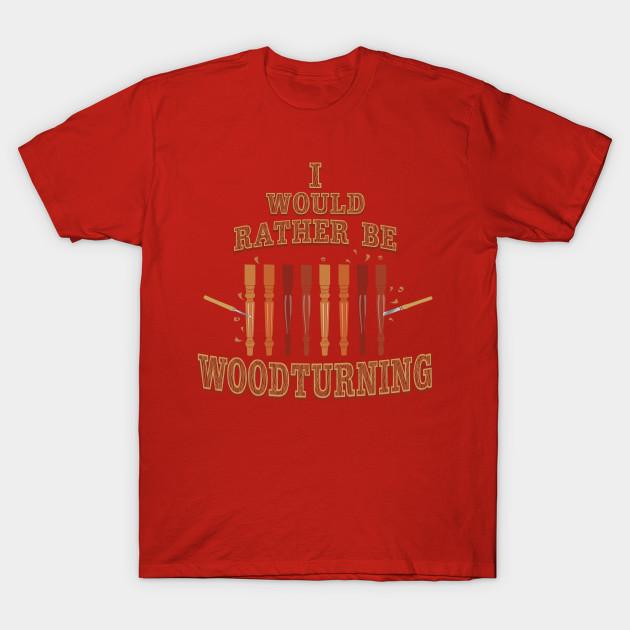 Unisex Fashion TShirt Id Rather Be Woodturning T Shirt Funny Quote Spind Print TShirt Plus Size S-5XL T-Shirt 100%Cotton Tops O Neck Short Sleeve Tees