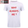 Unisex Funny Hip Hop Printed Funny Why Always Me Funny T Shirt for Unisex