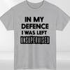In My Defence I Was Left Unsupervised Unisexs T Shirt Funny Slogan Birthday Top Tee