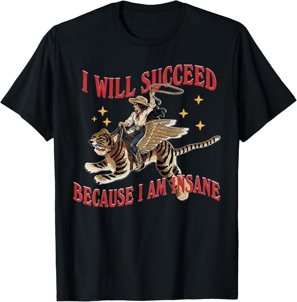 I Will Succeed Because I Am Insane Funny Cowgirl Tiger T-Shirt unisex T-Shirt