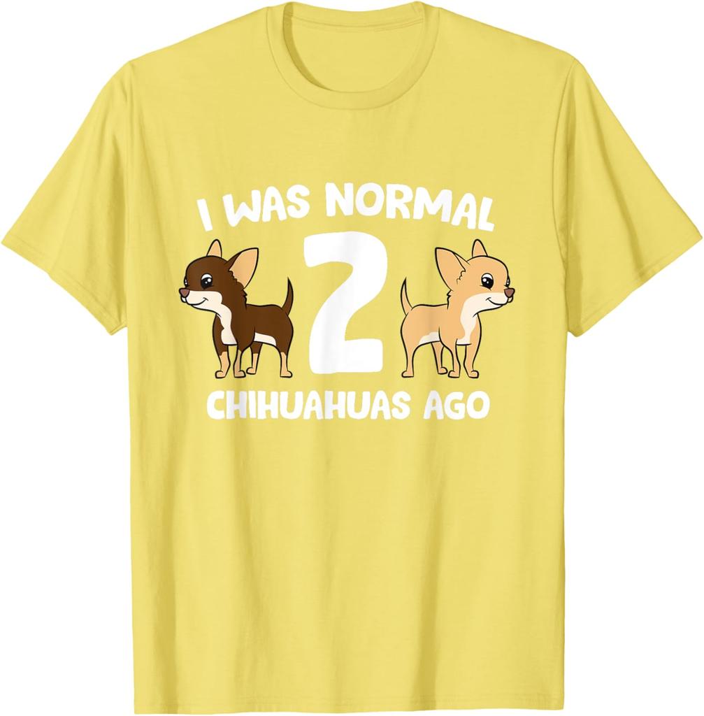 Chihuahua Owner Gift Funny I Was Normal 2 Chihuahuas Ago Graphic T-Shirt Breathable Casual Tee