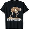 Unisex T-shirt Ostrich Put Head In Sand Not My Problem Any More Funny T-Shirt