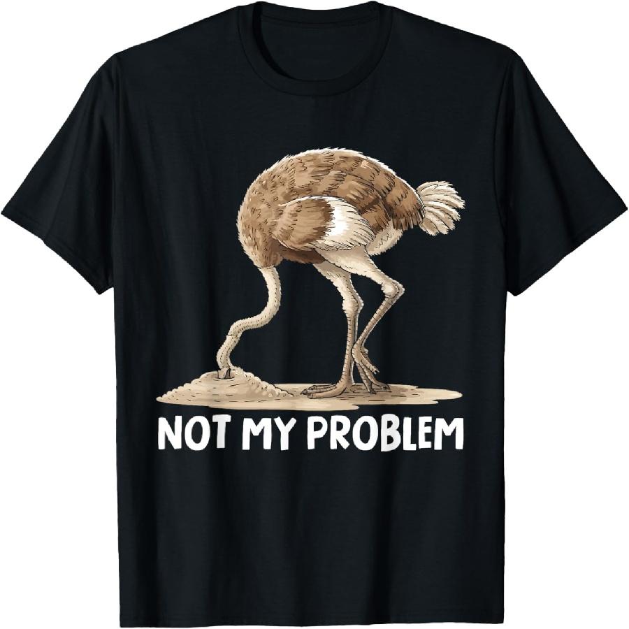 Unisex T-shirt Ostrich Put Head In Sand Not My Problem Any More Funny T-Shirt