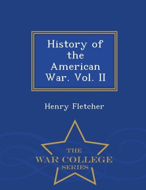 The History of the American War. Vol. II - War College Series Book