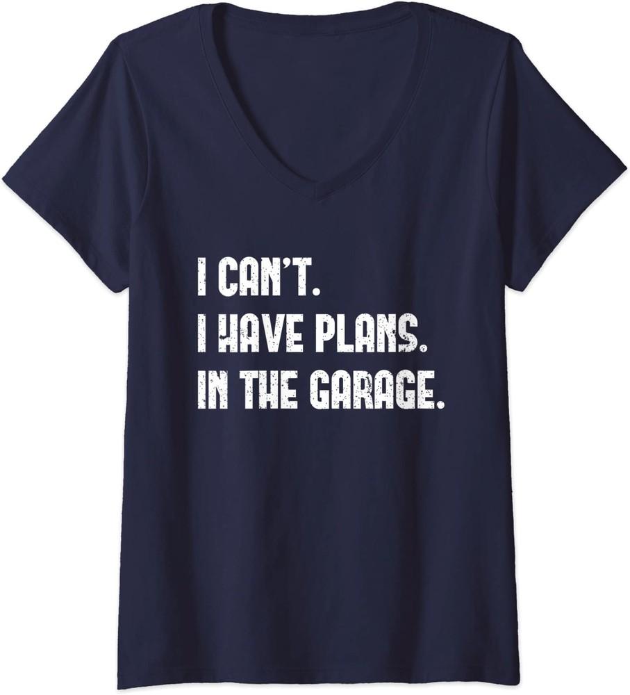 I Cant I Have Plans In The Garage Fathers Day Car Ladies' V-Neck Tshirt Unisex T-Shirt