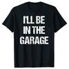 Смешные Футболки с Графикой «Я Буду в Гараже» Мужские Женские Чистый Хлопок Юмор Уличная Одежда Футболка С Коротким Рукавом Одежда Механика