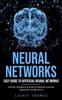 Книга Neural Networks : Easy Guide To Artificial Neural Networks (Artificial Intelligence and Neural Network Concepts Explained In Simple Terms)