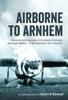 The Airborne To Arnhem Volume 2 : Personal Reminiscences of the Battle of Arnhem, Operation Market, 17th-26th September 1944 Book