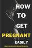 Книга How To Get Pregnant Easily : Tips and Strategies: Tips and Strategies
