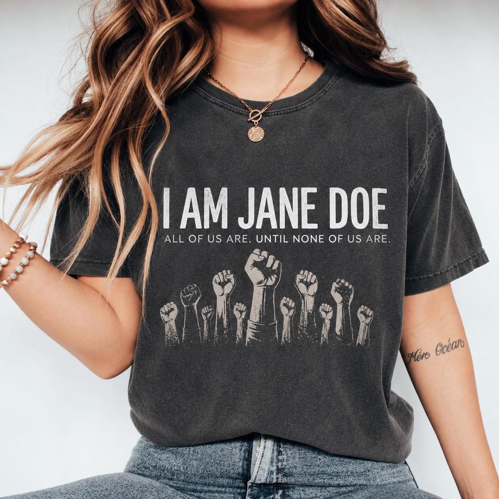 I Am Jane Doe Graphic Shirt, Women’s Rights Statement Tee, Feminist Advocacy, Equality Protest Top, Social Justice Apparel, Activism Gift