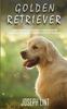 Книга Golden Retriever : A Dog Training Guide On How To Raise, Train and Discipline Your Golden Retriever Puppy for Beginners